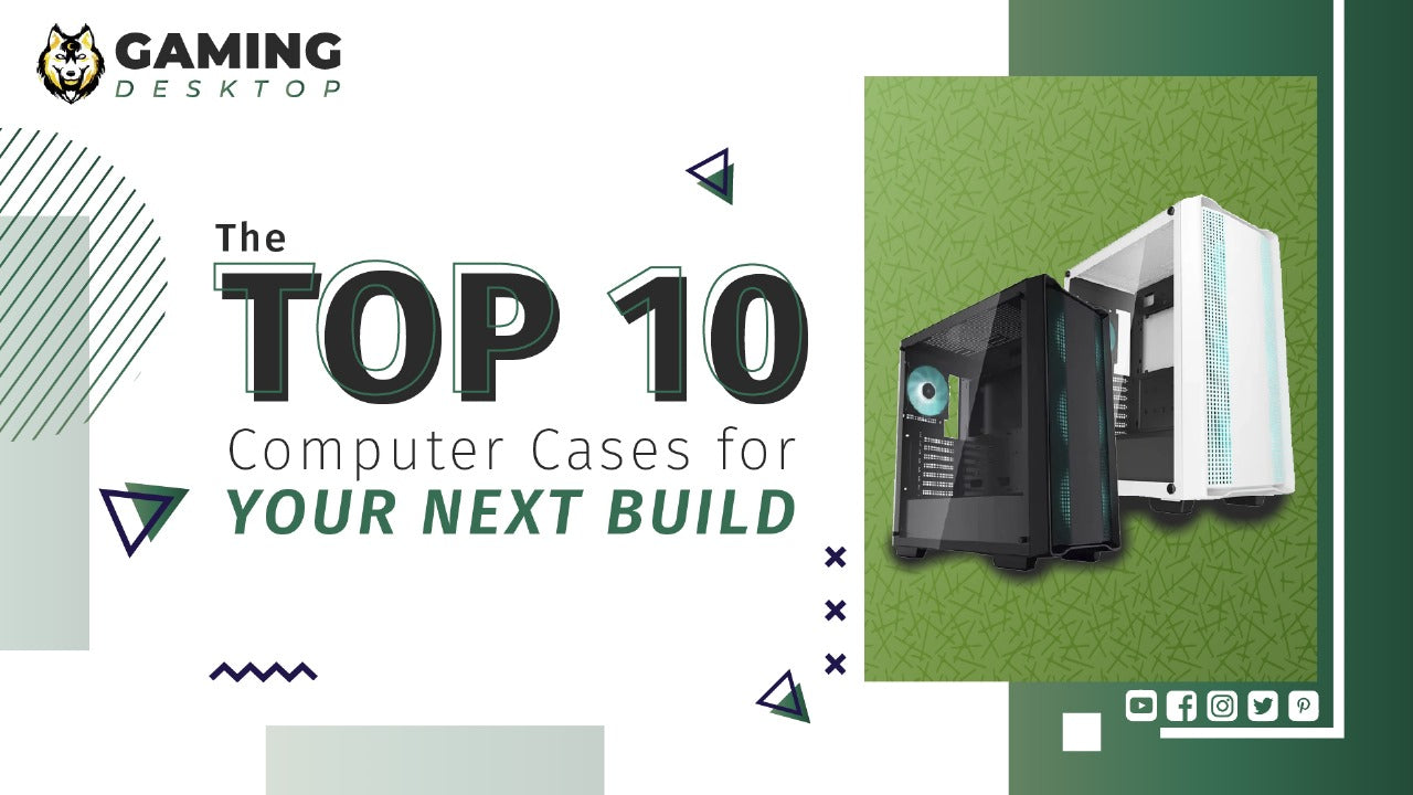 The Top 10 Computer Cases for Your Next Build The Top 10 Computer Cases for Your Next Build